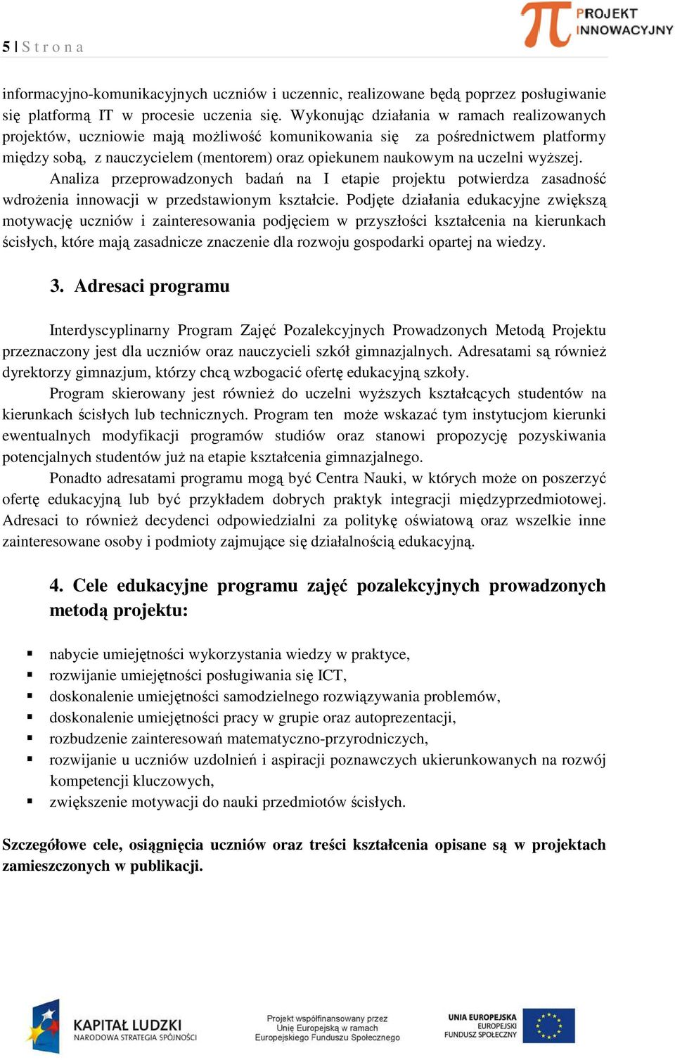 wyższej. Analiza przeprowadzonych badań na I etapie projektu potwierdza zasadność wdrożenia innowacji w przedstawionym kształcie.