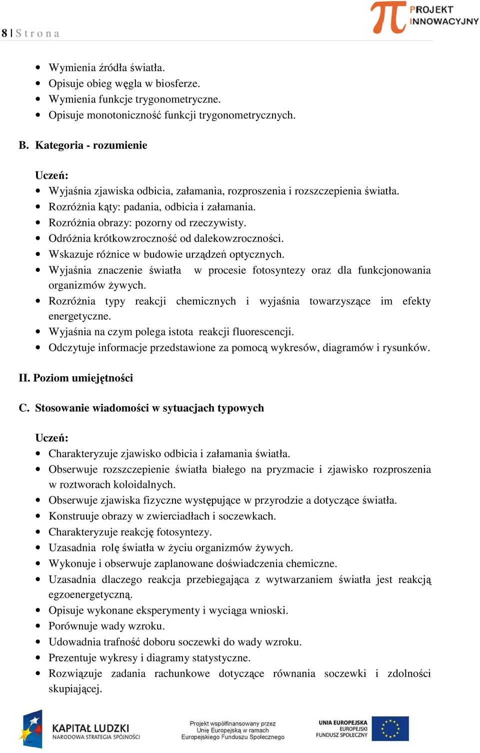 Odróżnia krótkowzroczność od dalekowzroczności. Wskazuje różnice w budowie urządzeń optycznych. Wyjaśnia znaczenie światła w procesie fotosyntezy oraz dla funkcjonowania organizmów żywych.