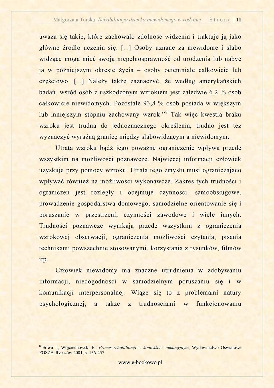 ..] Nale y tak e zaznaczyć, e według ameryka skich bada, w ród osób z uszkodzonym wzrokiem jest zaledwie 6,2 % osób całkowicie niewidomych.