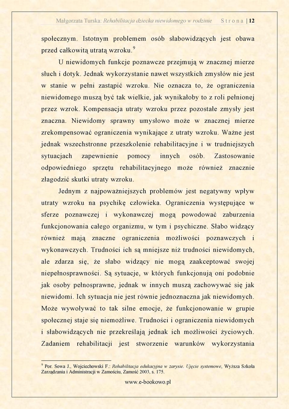 Nie oznacza to, e ograniczenia niewidomego musz być tak wielkie, jak wynikałoby to z roli pełnionej przez wzrok. Kompensacja utraty wzroku przez pozostałe zmysły jest znaczna.