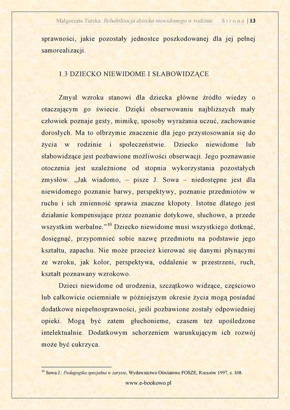 Ma to olbrzymie znaczenie dla jego przystosowania si do ycia w rodzinie i społecze stwie. Dziecko niewidome lub słabowidz ce jest pozbawione mo liwo ci obserwacji.