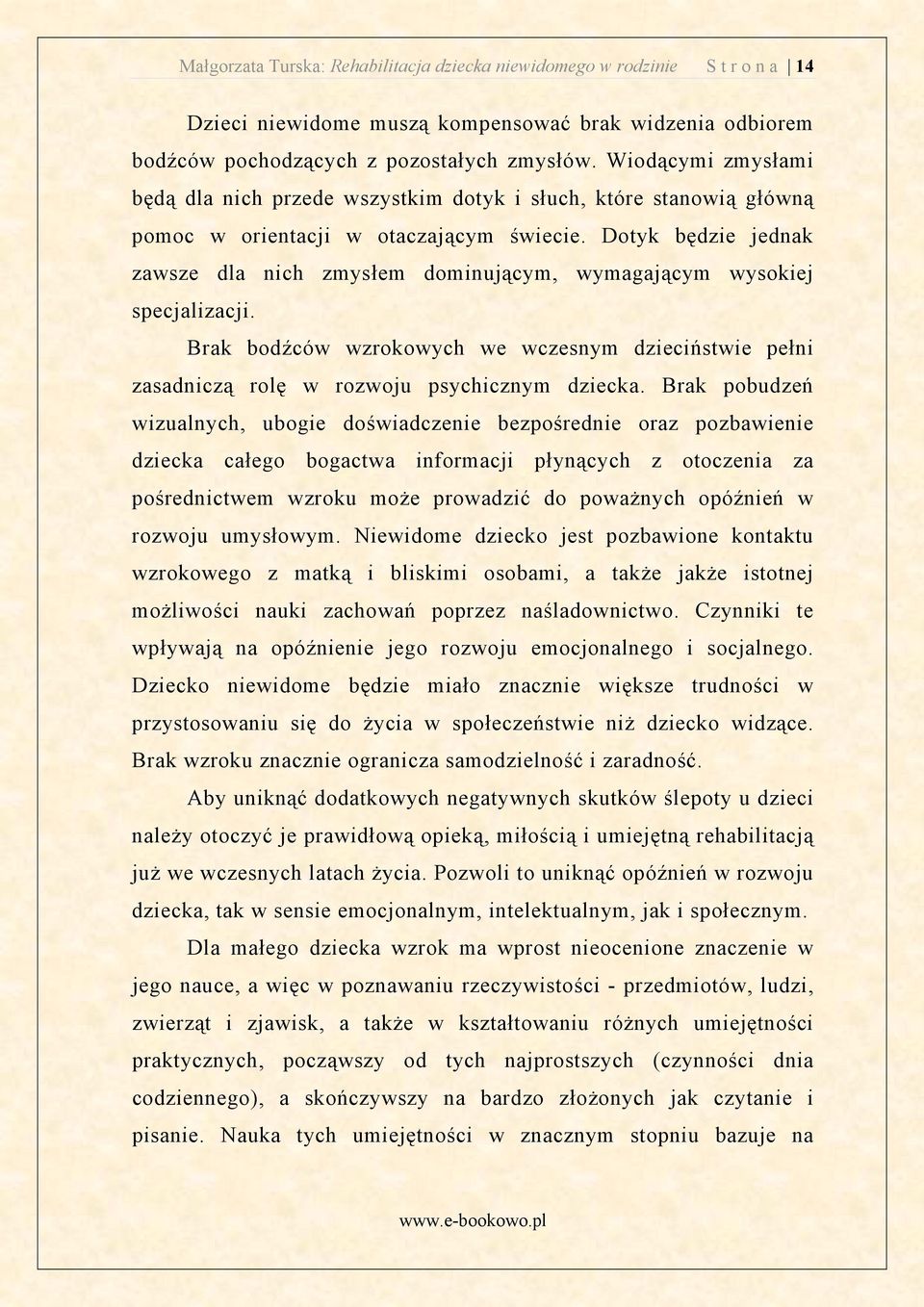 Dotyk b dzie jednak zawsze dla nich zmysłem dominuj cym, wymagaj cym wysokiej specjalizacji. Brak bod ców wzrokowych we wczesnym dzieci stwie pełni zasadnicz rol w rozwoju psychicznym dziecka.