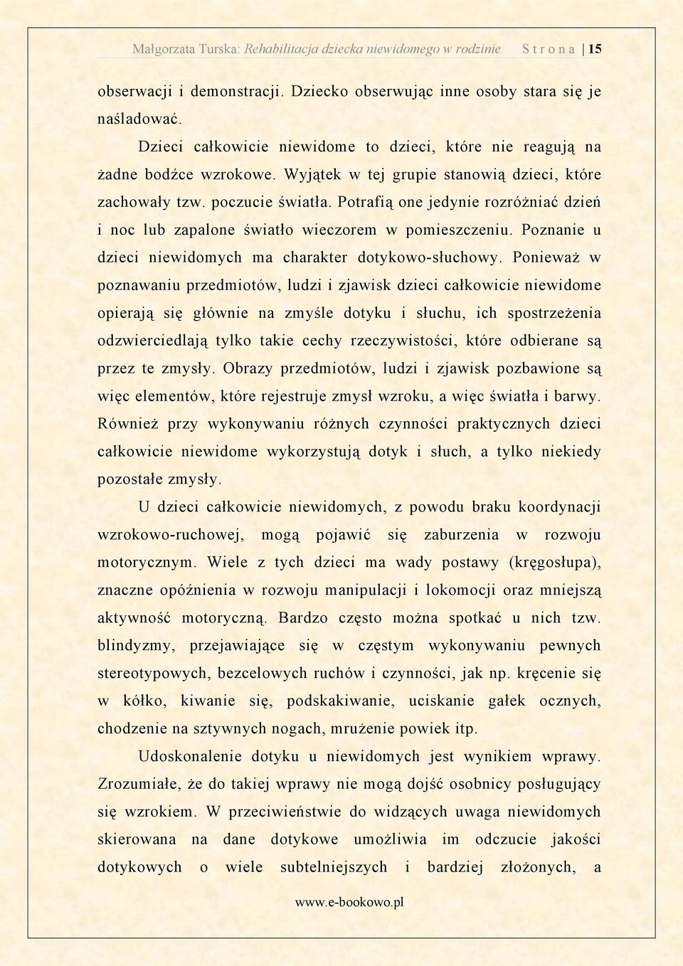 Potrafi one jedynie rozró niać dzie i noc lub zapalone wiatło wieczorem w pomieszczeniu. Poznanie u dzieci niewidomych ma charakter dotykowo-słuchowy.