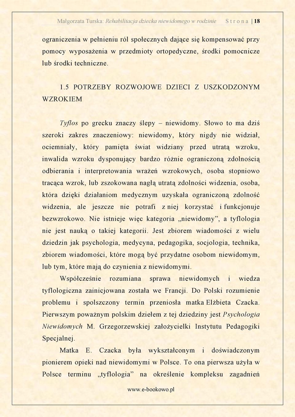 Słowo to ma dzi szeroki zakres znaczeniowy: niewidomy, który nigdy nie widział, ociemniały, który pami ta wiat widziany przed utrat wzroku, inwalida wzroku dysponuj cy bardzo ró nie ograniczon zdolno