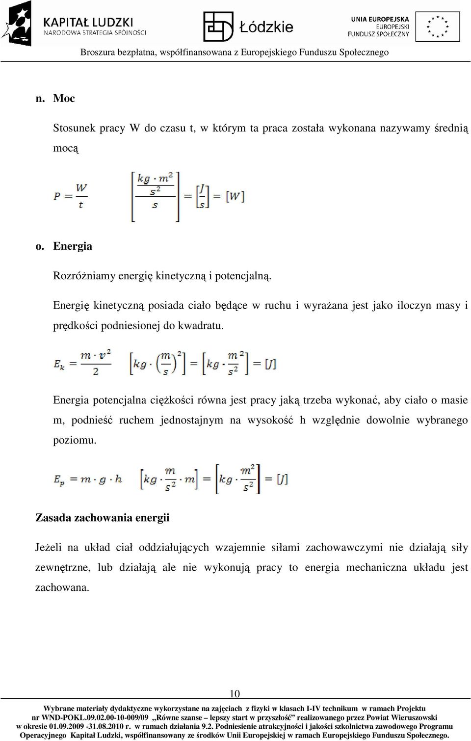 Energia potencjalna ciężkości równa jest pracy jaką trzeba wykonać, aby ciało o masie m, podnieść ruchem jednostajnym na wysokość h względnie dowolnie wybranego