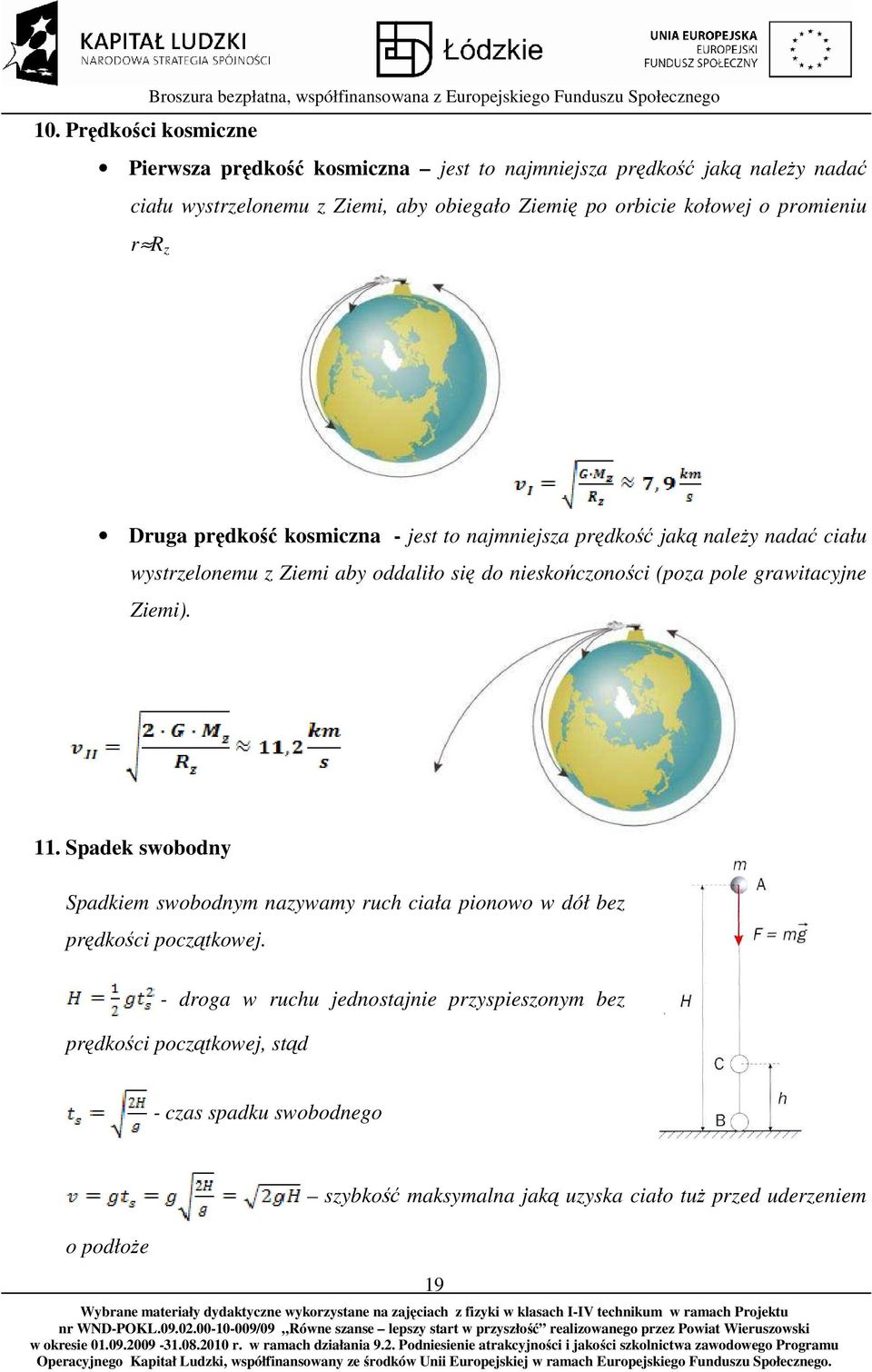 nieskończoności (poza pole grawitacyjne Ziemi). 11. Spadek swobodny Spadkiem swobodnym nazywamy ruch ciała pionowo w dół bez prędkości początkowej.