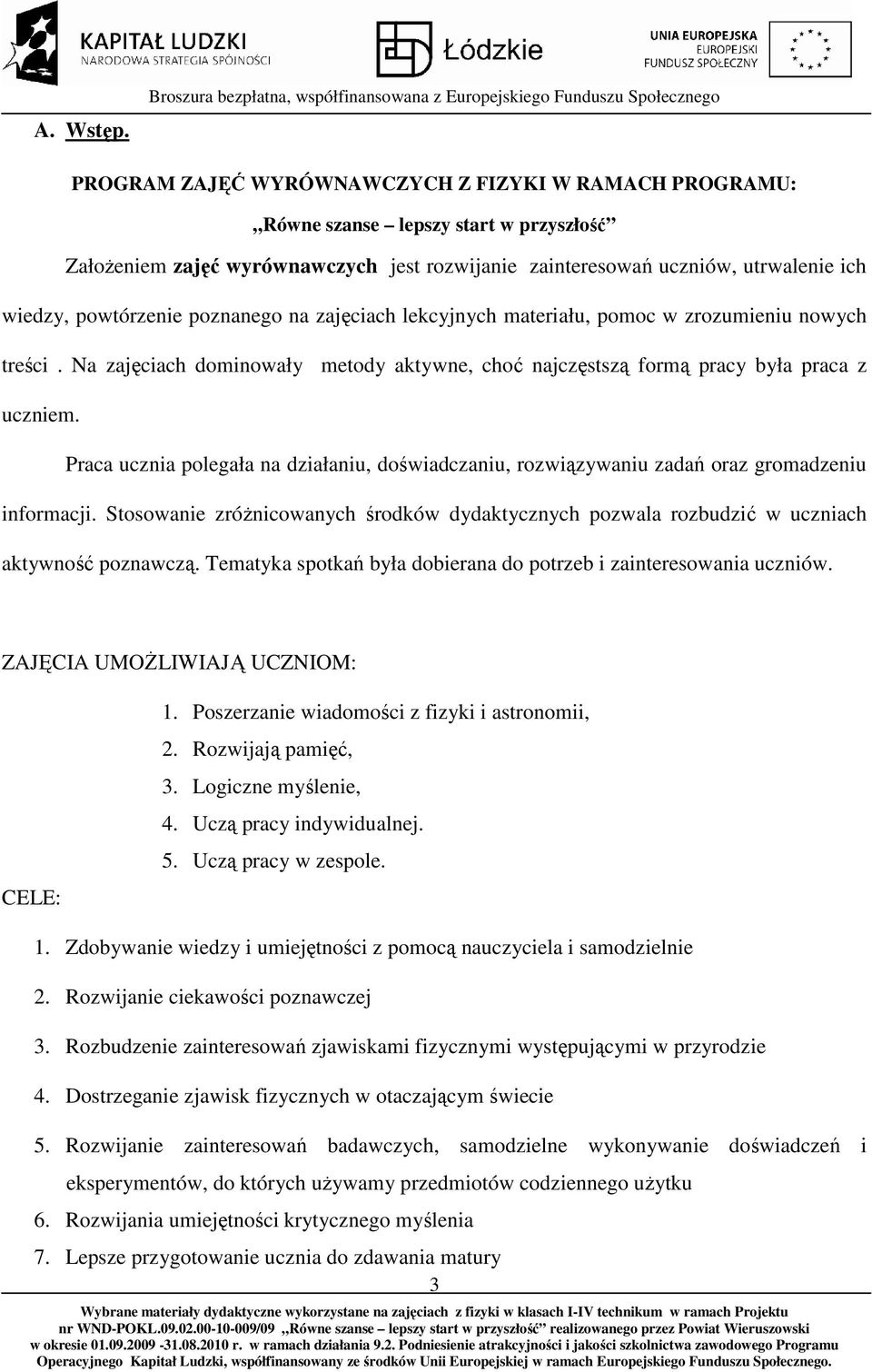 jest rozwijanie zainteresowań uczniów, utrwalenie ich wiedzy, powtórzenie poznanego na zajęciach lekcyjnych materiału, pomoc w zrozumieniu nowych treści.