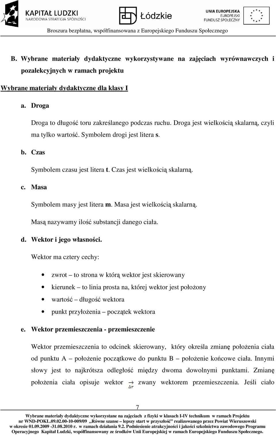 Czas jest wielkością skalarną. c. Masa Symbolem masy jest litera m. Masa jest wielkością skalarną. Masą nazywamy ilość substancji danego ciała. d. Wektor i jego własności.