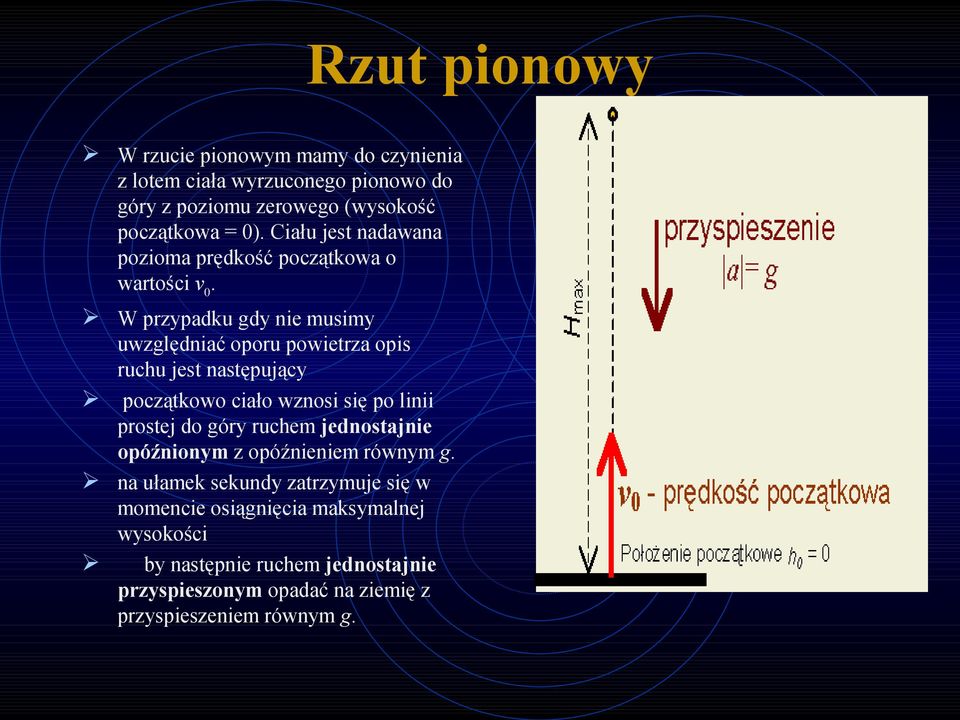 W przypadku gdy nie musimy uwzględniać oporu powietrza opis ruchu jest następujący początkowo ciało wznosi się po linii prostej do góry