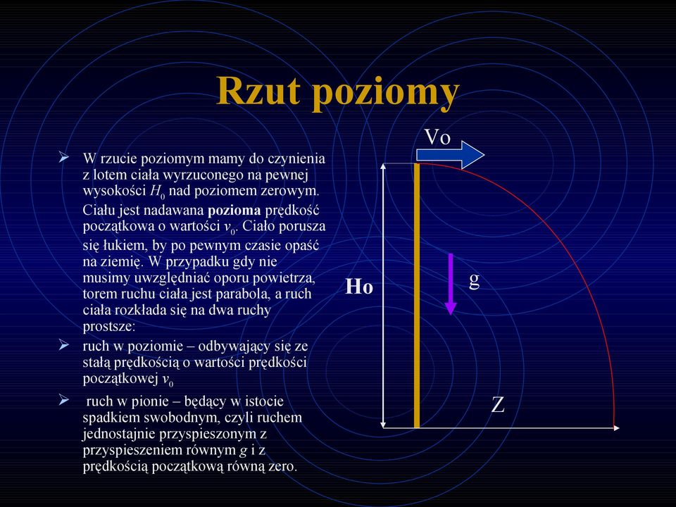 W przypadku gdy nie musimy uwzględniać oporu powietrza, torem ruchu ciała jest parabola, a ruch ciała rozkłada się na dwa ruchy prostsze: ruch w poziomie