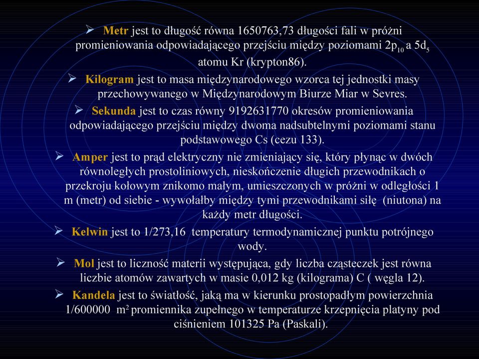 Sekunda jest to czas równy 9192631770 okresów promieniowania odpowiadającego przejściu między dwoma nadsubtelnymi poziomami stanu podstawowego Cs (cezu 133).