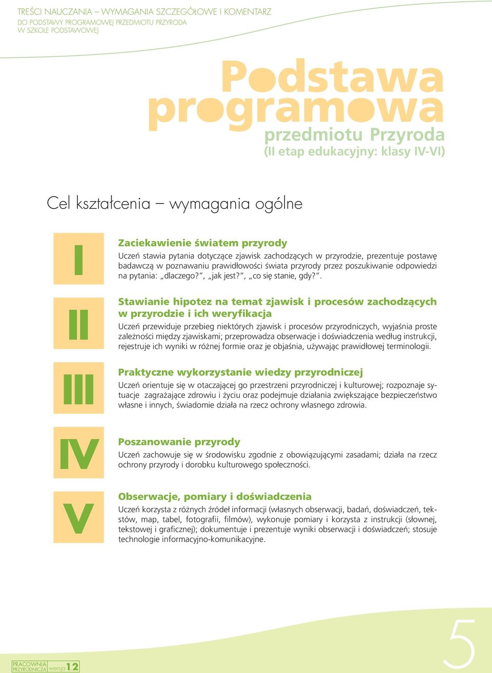 odpowiedzi na pytania: dlaczego?, jak jest?, co się stanie, gdy?