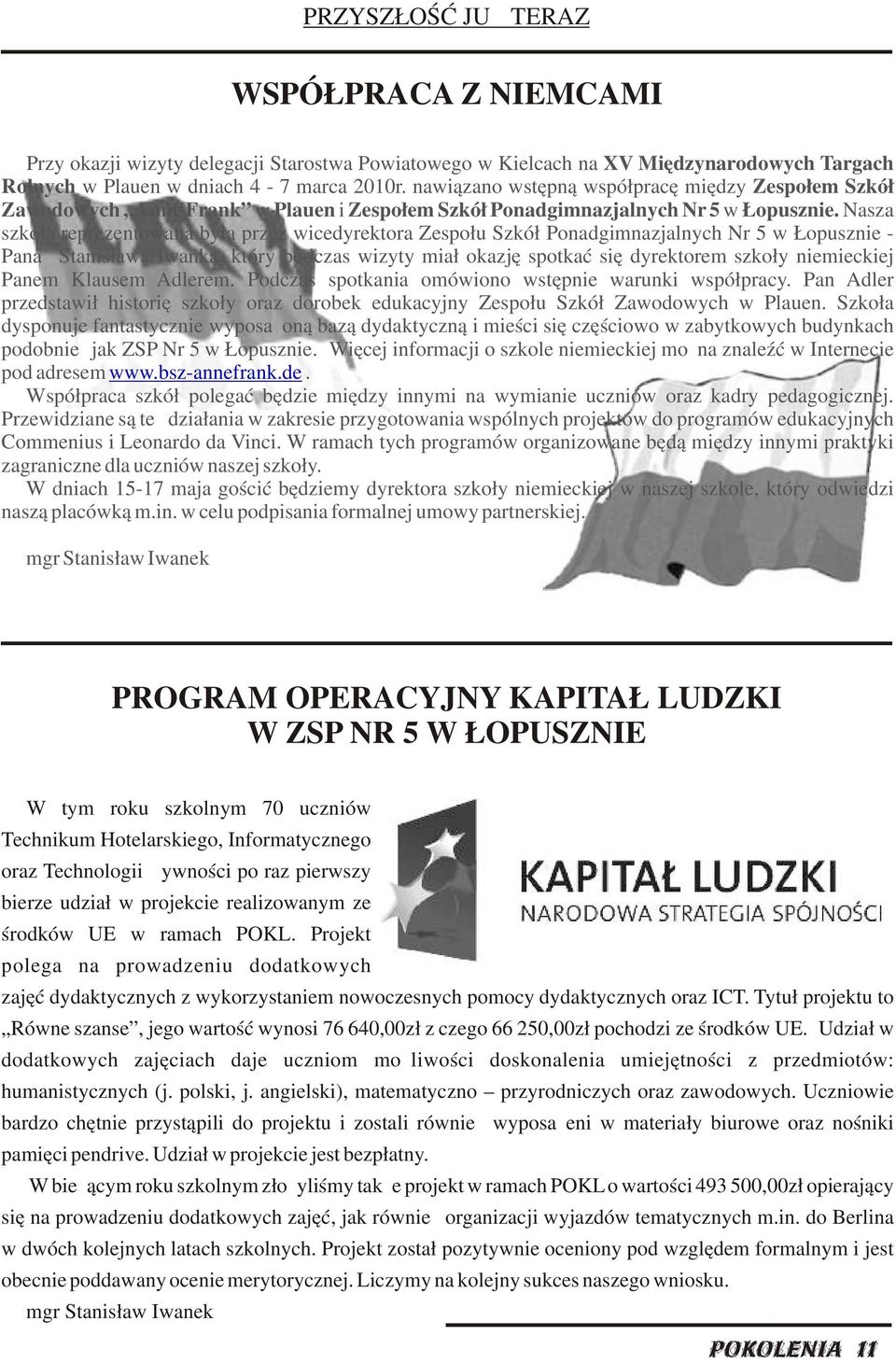 Nasza szkoła reprezentowana była przez wicedyrektora Zespołu Szkół Ponadgimnazjalnych Nr 5 w Łopusznie - Pana Stanisława Iwanka, który podczas wizyty miał okazję spotkać się dyrektorem szkoły