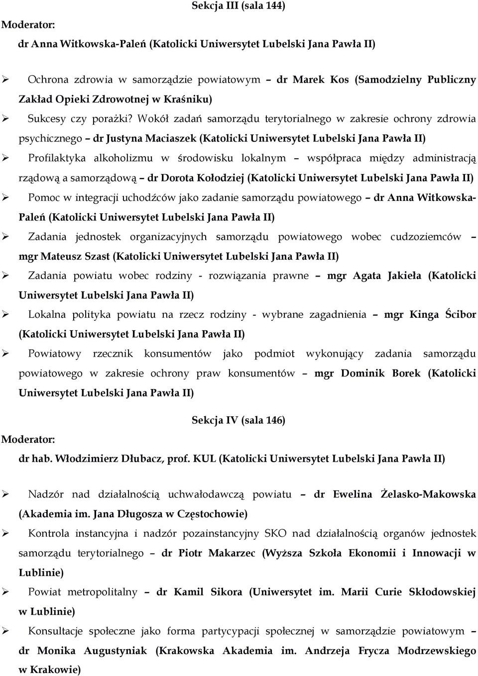 dr Dorota Kołodziej Pomoc w integracji uchodźców jako zadanie samorządu powiatowego dr Anna Witkowska- Paleń Zadania jednostek organizacyjnych samorządu powiatowego wobec cudzoziemców mgr Mateusz