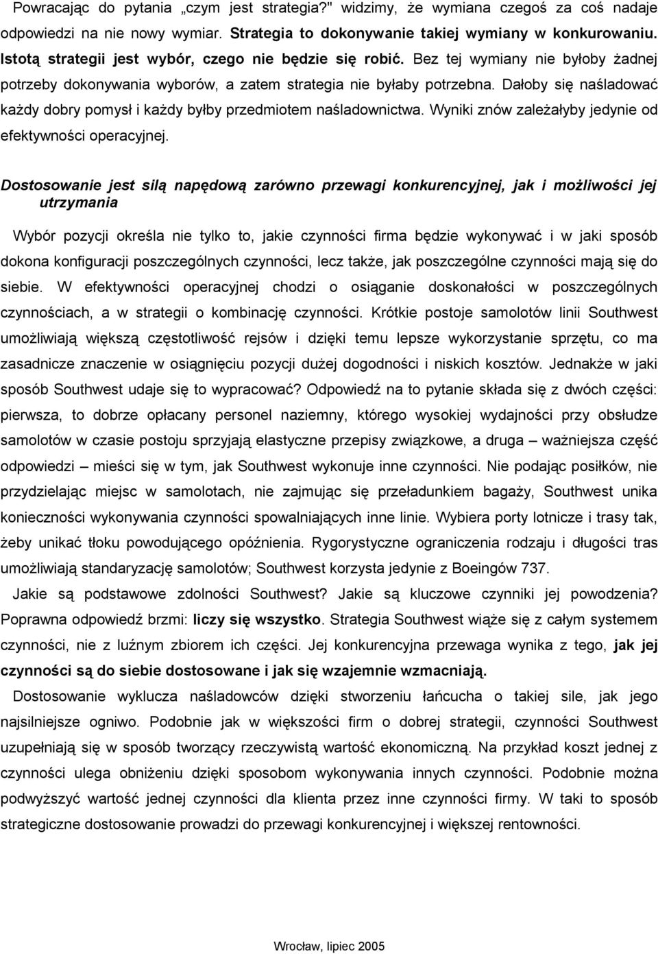 Dałoby się naśladować każdy dobry pomysł i każdy byłby przedmiotem naśladownictwa. Wyniki znów zależałyby jedynie od efektywności operacyjnej.