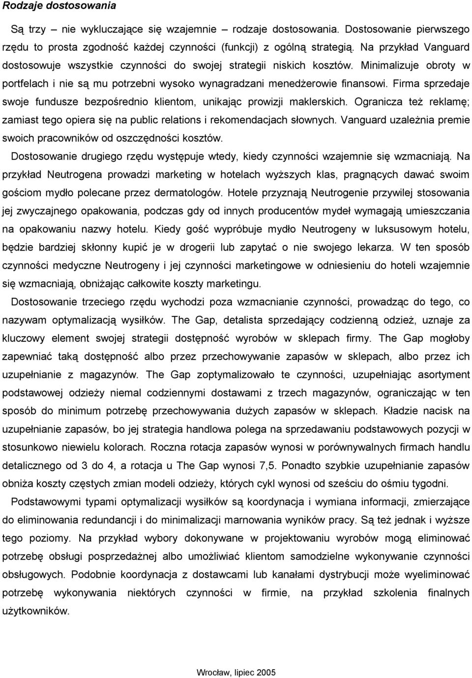 Firma sprzedaje swoje fundusze bezpośrednio klientom, unikając prowizji maklerskich. Ogranicza też reklamę; zamiast tego opiera się na public relations i rekomendacjach słownych.