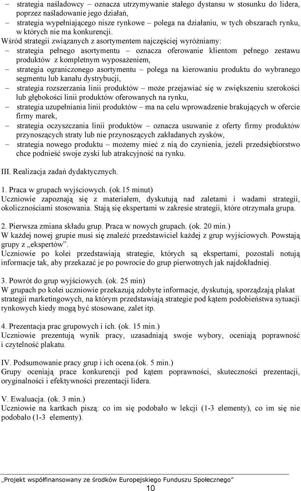 Wśród strategii związanych z asortymentem najczęściej wyróżniamy: strategia pełnego asortymentu oznacza oferowanie klientom pełnego zestawu produktów z kompletnym wyposażeniem, strategia