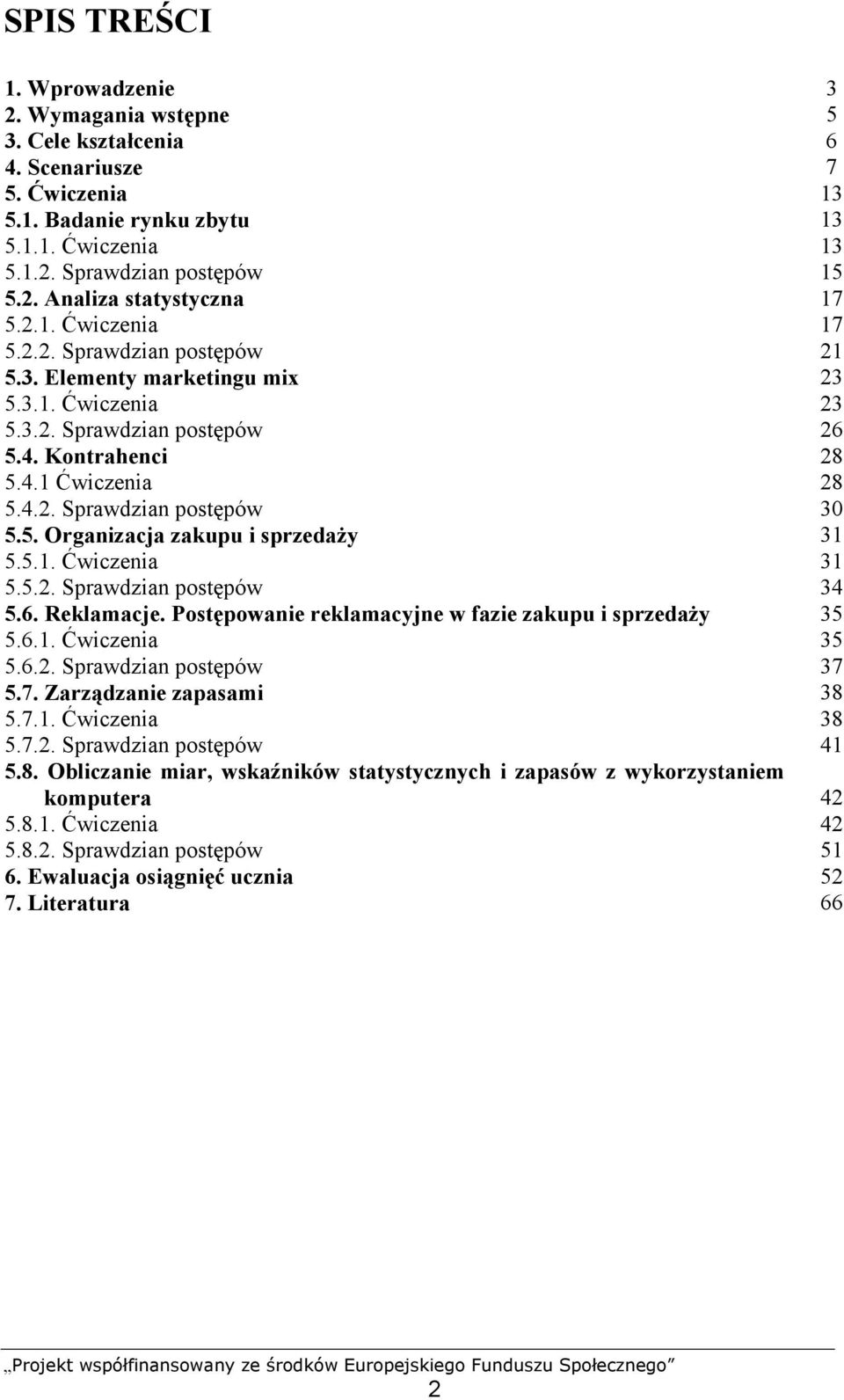 5. Organizacja zakupu i sprzedaży 31 5.5.1. Ćwiczenia 31 5.5.2. Sprawdzian postępów 34 5.6. Reklamacje. Postępowanie reklamacyjne w fazie zakupu i sprzedaży 35 5.6.1. Ćwiczenia 35 5.6.2. Sprawdzian postępów 37 5.