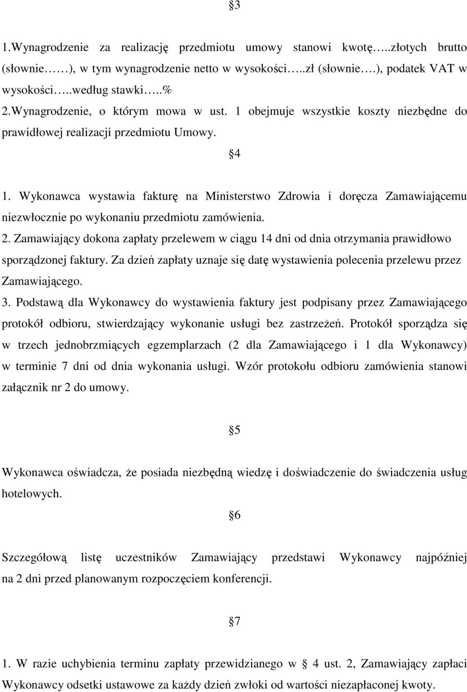 Wykonawca wystawia fakturę na Ministerstwo Zdrowia i doręcza Zamawiającemu niezwłocznie po wykonaniu przedmiotu zamówienia. 2.