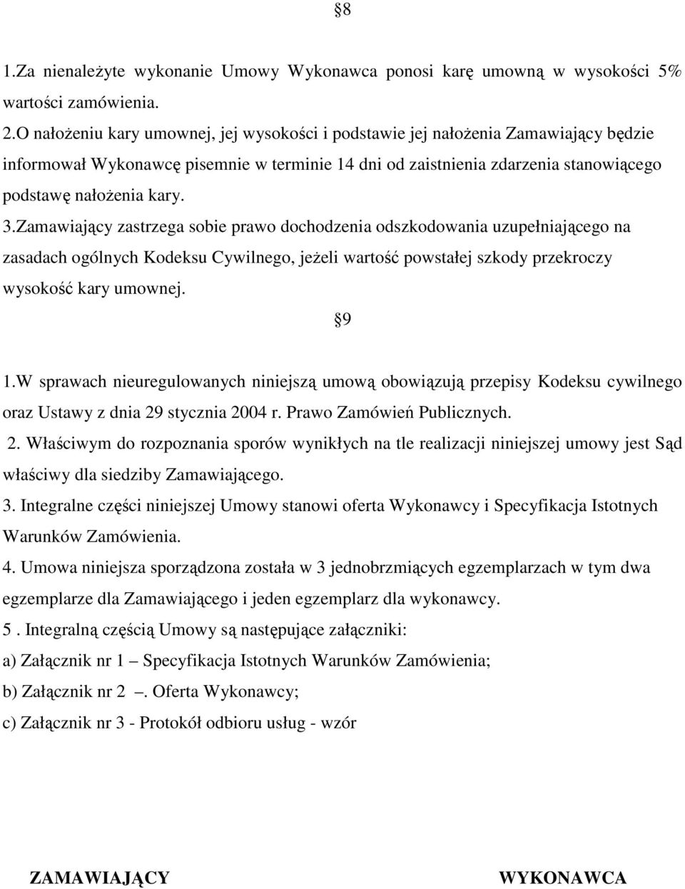 Zamawiający zastrzega sobie prawo dochodzenia odszkodowania uzupełniającego na zasadach ogólnych Kodeksu Cywilnego, jeżeli wartość powstałej szkody przekroczy wysokość kary umownej. 9 1.