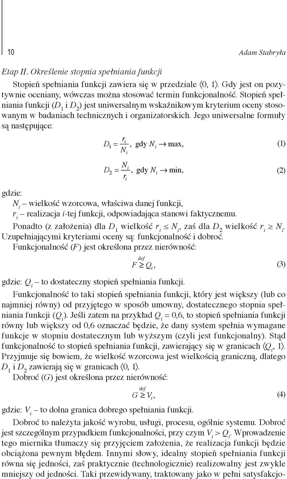 Jego uniwersalne formuły są następujące: D 1 = r i N i, gdy N i max, (1) D 2 = N i r i, gdy N i min, (2) gdzie: N i wielkość wzorcowa, właściwa danej funkcji, r i realizacja i-tej funkcji,