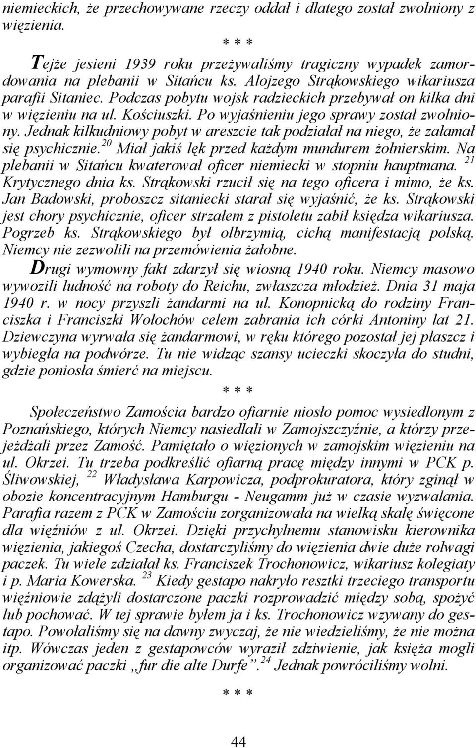 Jednak kilkudniowy pobyt w areszcie tak podziałał na niego, że załamał się psychicznie. 20 Miał jakiś lęk przed każdym mundurem żołnierskim.