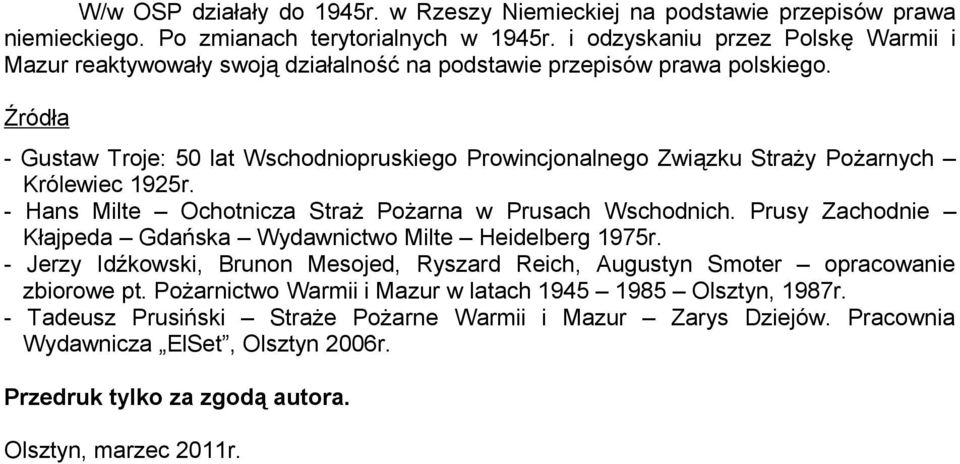 Źródła - Gustaw Troje: 50 lat Wschodniopruskiego Prowincjonalnego Związku Straży Pożarnych Królewiec 1925r. - Hans Milte Ochotnicza Straż Pożarna w Prusach Wschodnich.