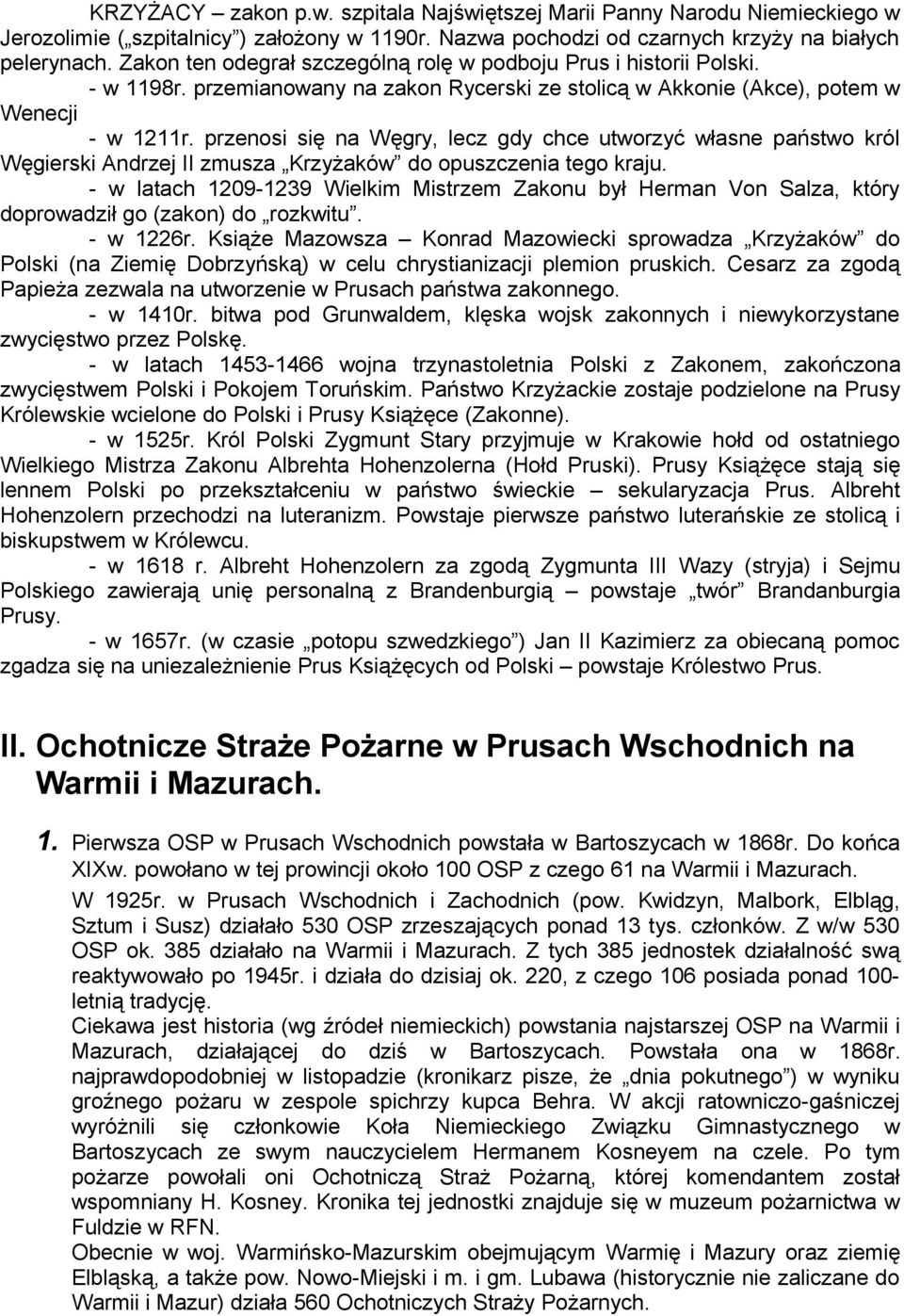 przenosi się na Węgry, lecz gdy chce utworzyć własne państwo król Węgierski Andrzej II zmusza Krzyżaków do opuszczenia tego kraju.