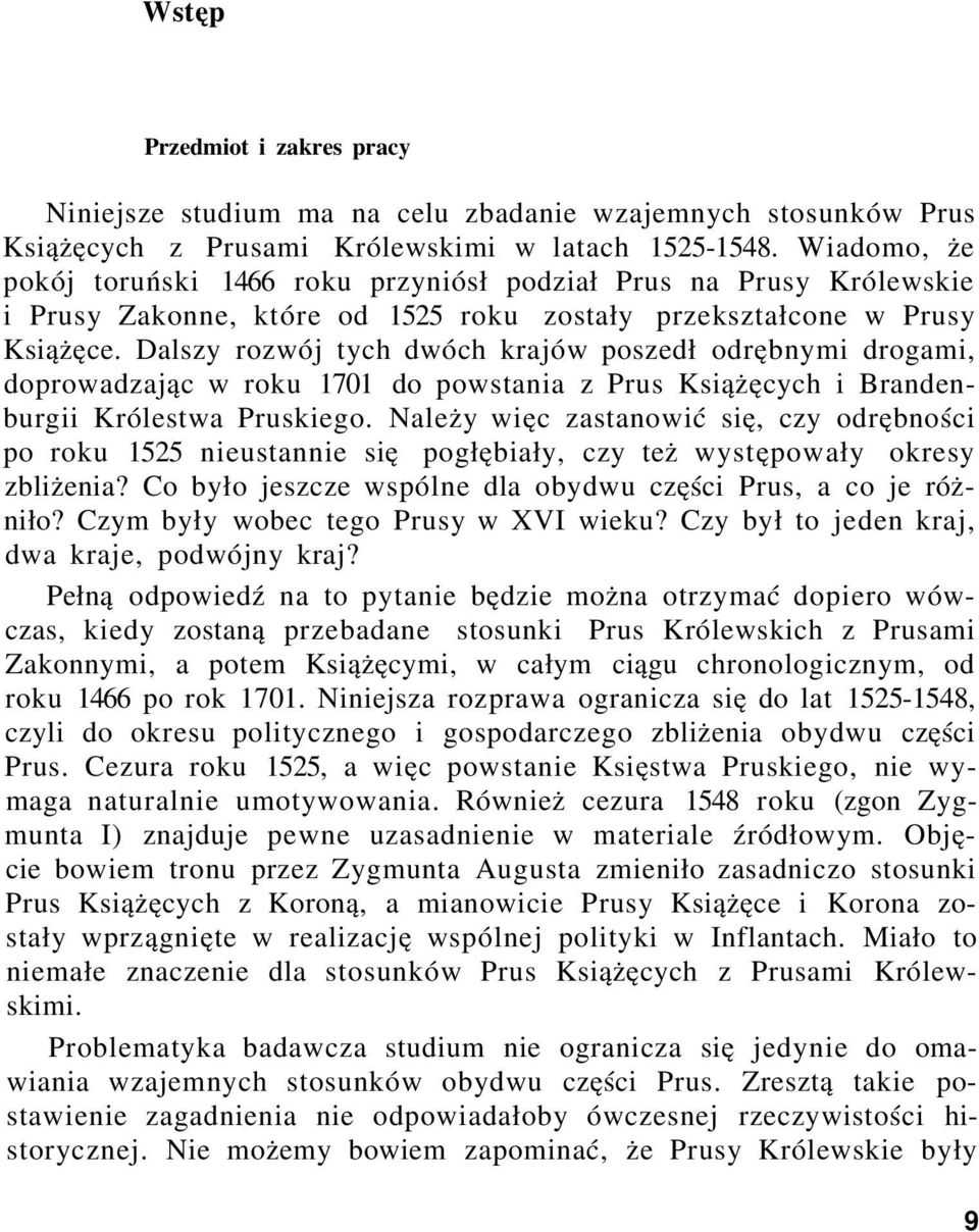 Dalszy rozwój tych dwóch krajów poszedł odrębnymi drogami, doprowadzając w roku 1701 do powstania z Prus Książęcych i Brandenburgii Królestwa Pruskiego.