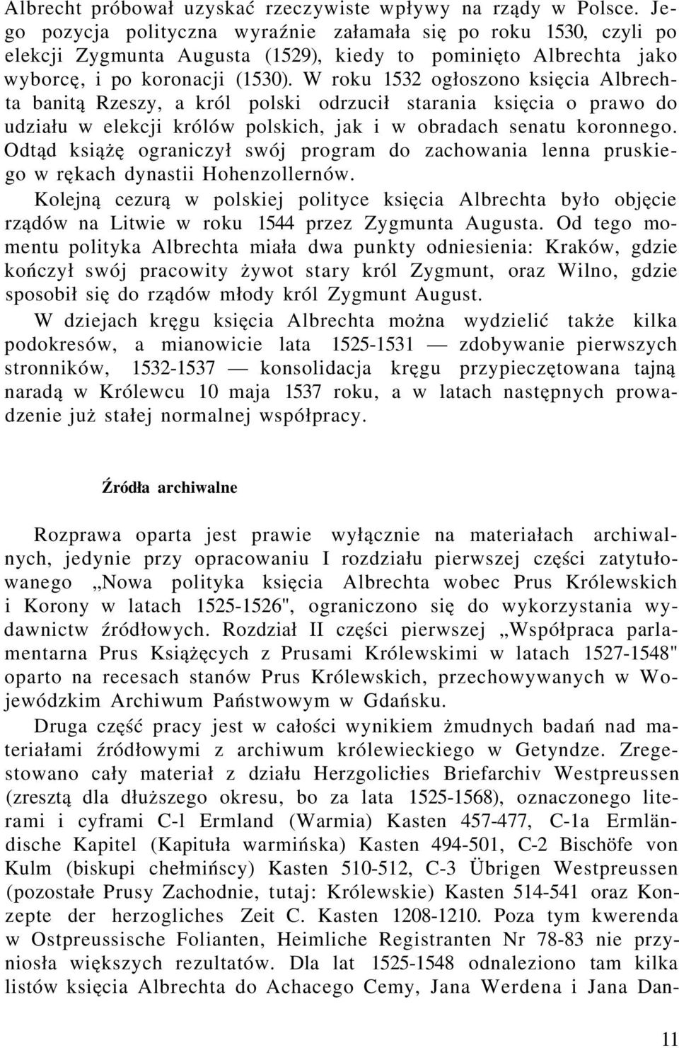 W roku 1532 ogłoszono księcia Albrechta banitą Rzeszy, a król polski odrzucił starania księcia o prawo do udziału w elekcji królów polskich, jak i w obradach senatu koronnego.