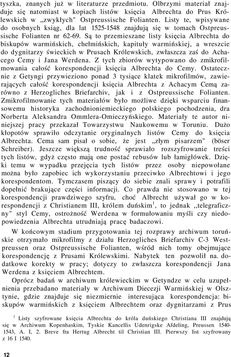 Są to przemieszane listy księcia Albrechta do biskupów warmińskich, chełmińskich, kapituły warmińskiej, a wreszcie do dygnitarzy świeckich w Prusach Królewskich, zwłaszcza zaś do Achacego Cemy i Jana