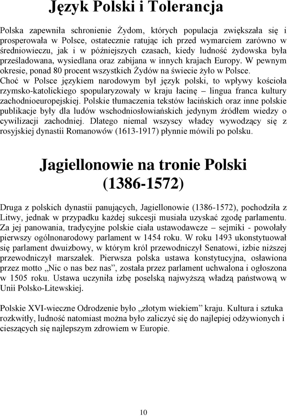 Choć w Polsce językiem narodowym był język polski, to wpływy kościoła rzymsko-katolickiego spopularyzowały w kraju łacinę lingua franca kultury zachodnioeuropejskiej.