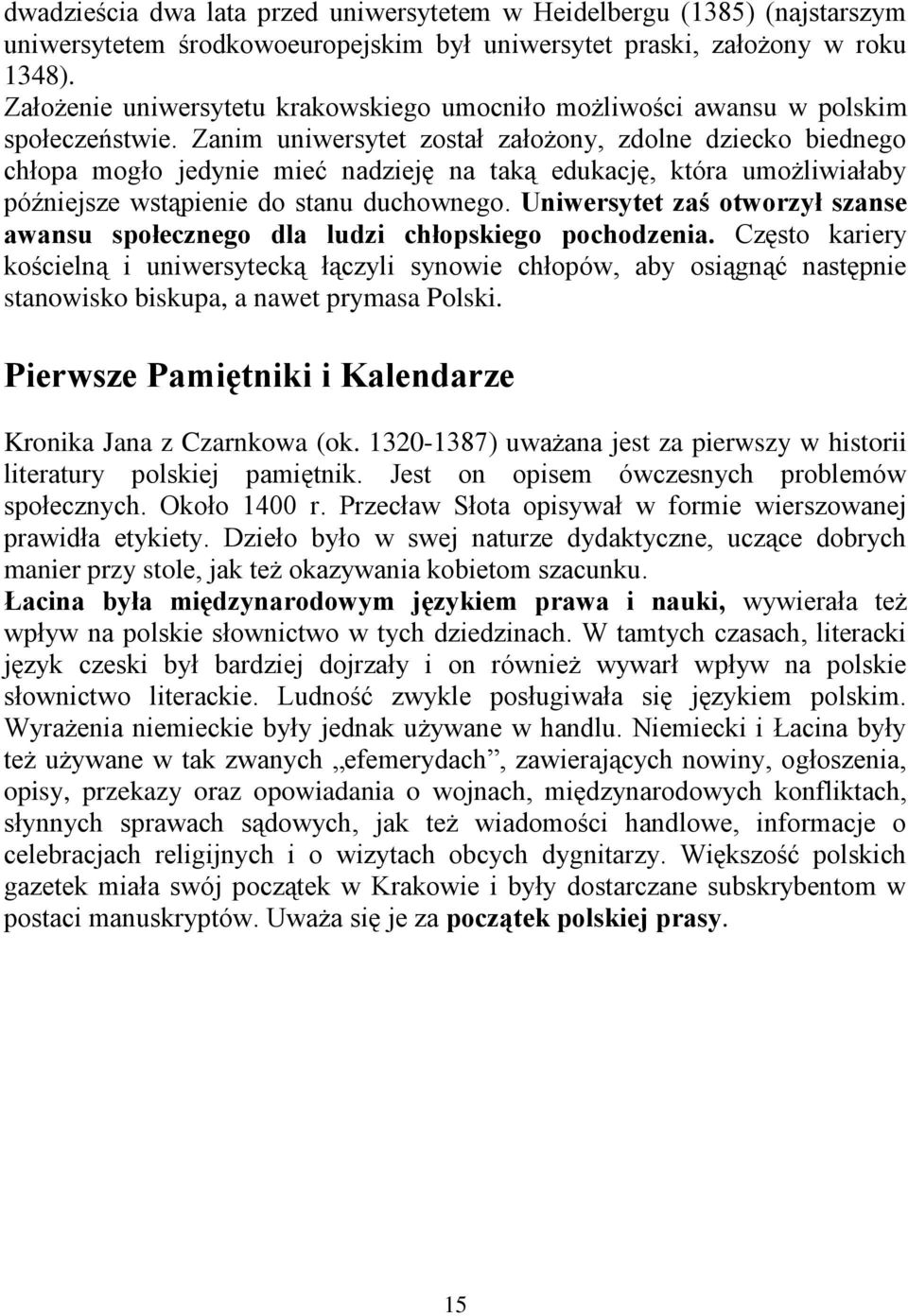 Zanim uniwersytet został założony, zdolne dziecko biednego chłopa mogło jedynie mieć nadzieję na taką edukację, która umożliwiałaby późniejsze wstąpienie do stanu duchownego.