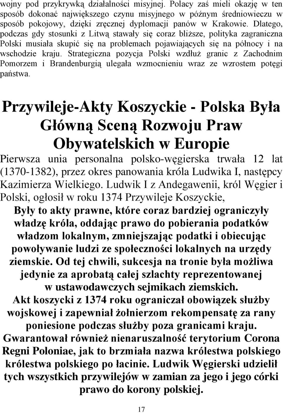 Dlatego, podczas gdy stosunki z Litwą stawały się coraz bliższe, polityka zagraniczna Polski musiała skupić się na problemach pojawiających się na północy i na wschodzie kraju.