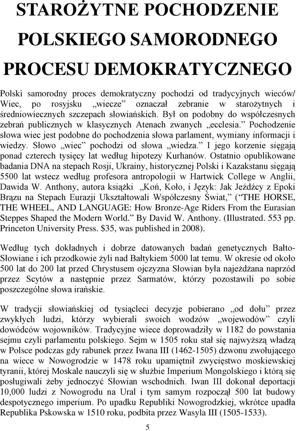 Pochodzenie słowa wiec jest podobne do pochodzenia słowa parlament, wymiany informacji i wiedzy. Słowo wiec pochodzi od słowa wiedza.