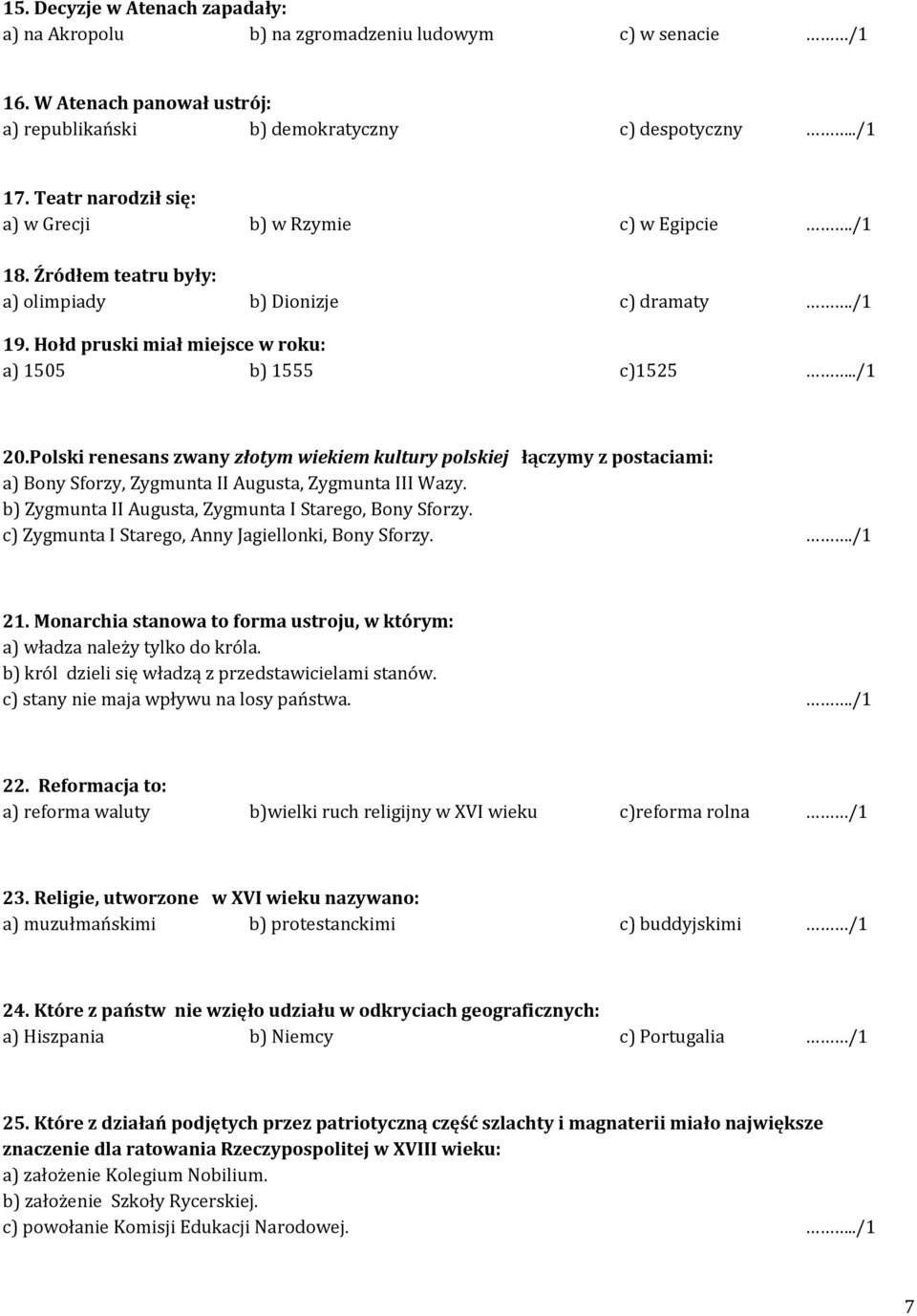 Polski renesans zwany złotym wiekiem kultury polskiej łączymy z postaciami: a) Bony Sforzy, Zygmunta II Augusta, Zygmunta III Wazy. b) Zygmunta II Augusta, Zygmunta I Starego, Bony Sforzy.