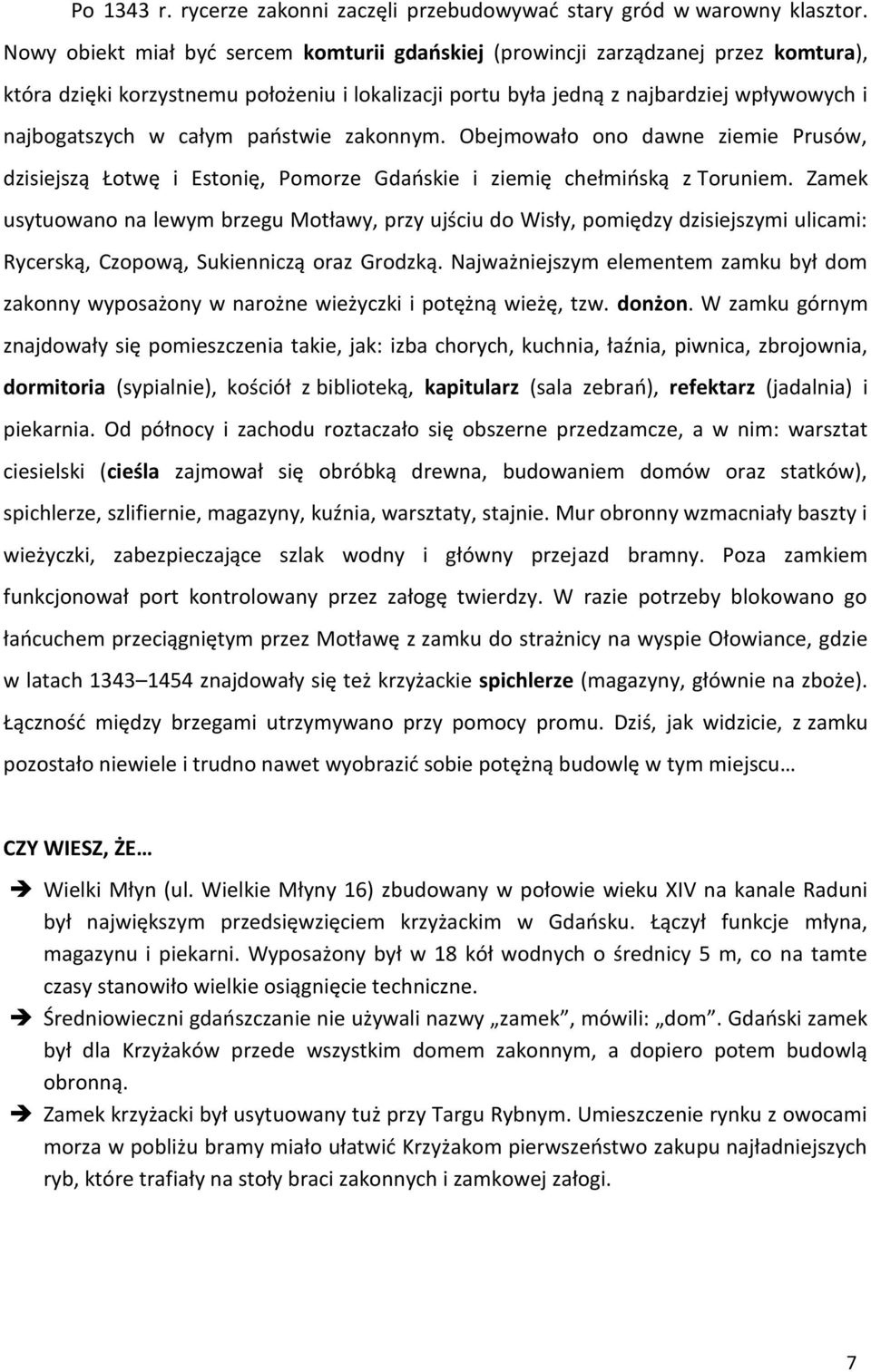 całym państwie zakonnym. Obejmowało ono dawne ziemie Prusów, dzisiejszą Łotwę i Estonię, Pomorze Gdańskie i ziemię chełmińską z Toruniem.