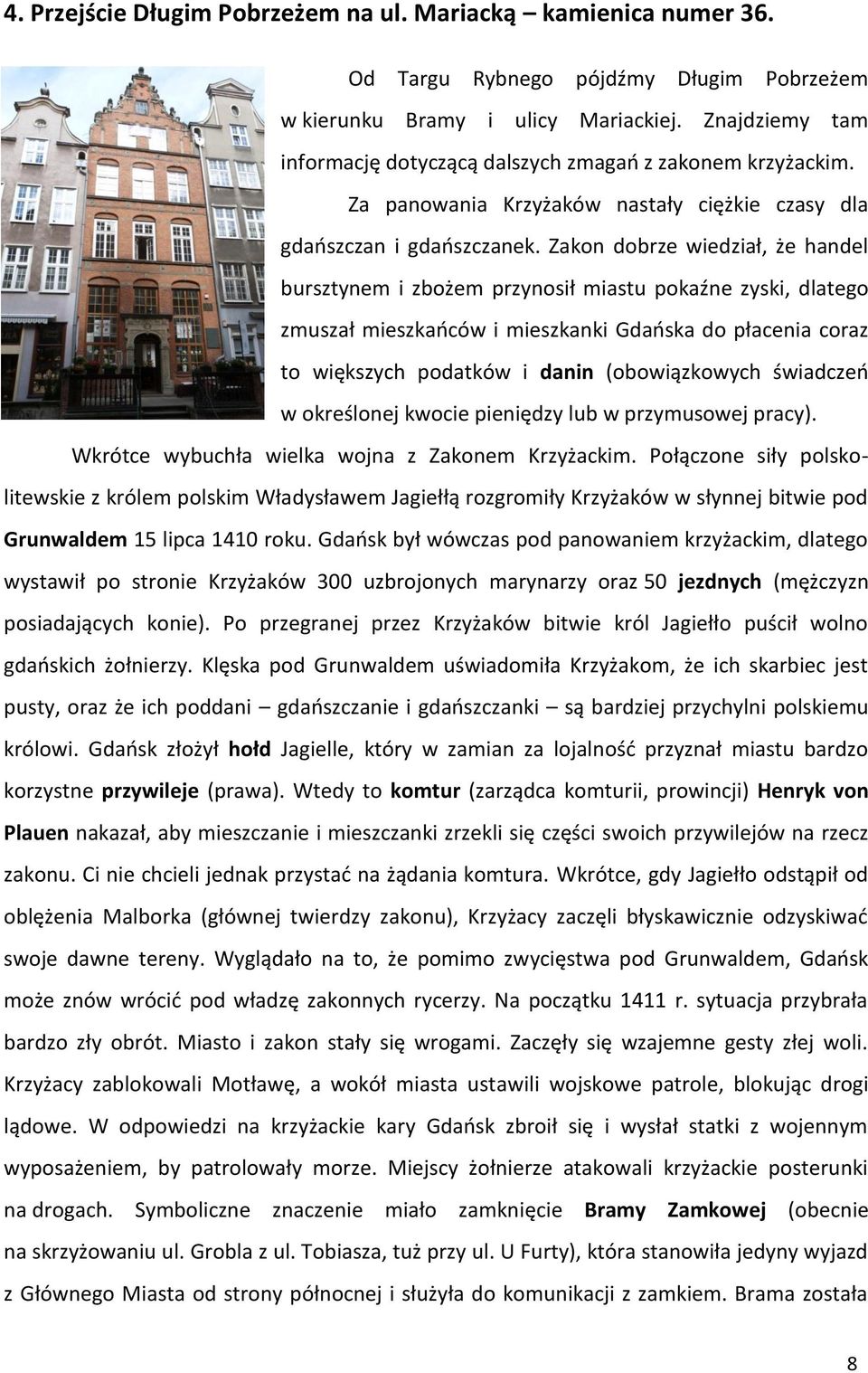 Zakon dobrze wiedział, że handel bursztynem i zbożem przynosił miastu pokaźne zyski, dlatego zmuszał mieszkańców i mieszkanki Gdańska do płacenia coraz to większych podatków i danin (obowiązkowych