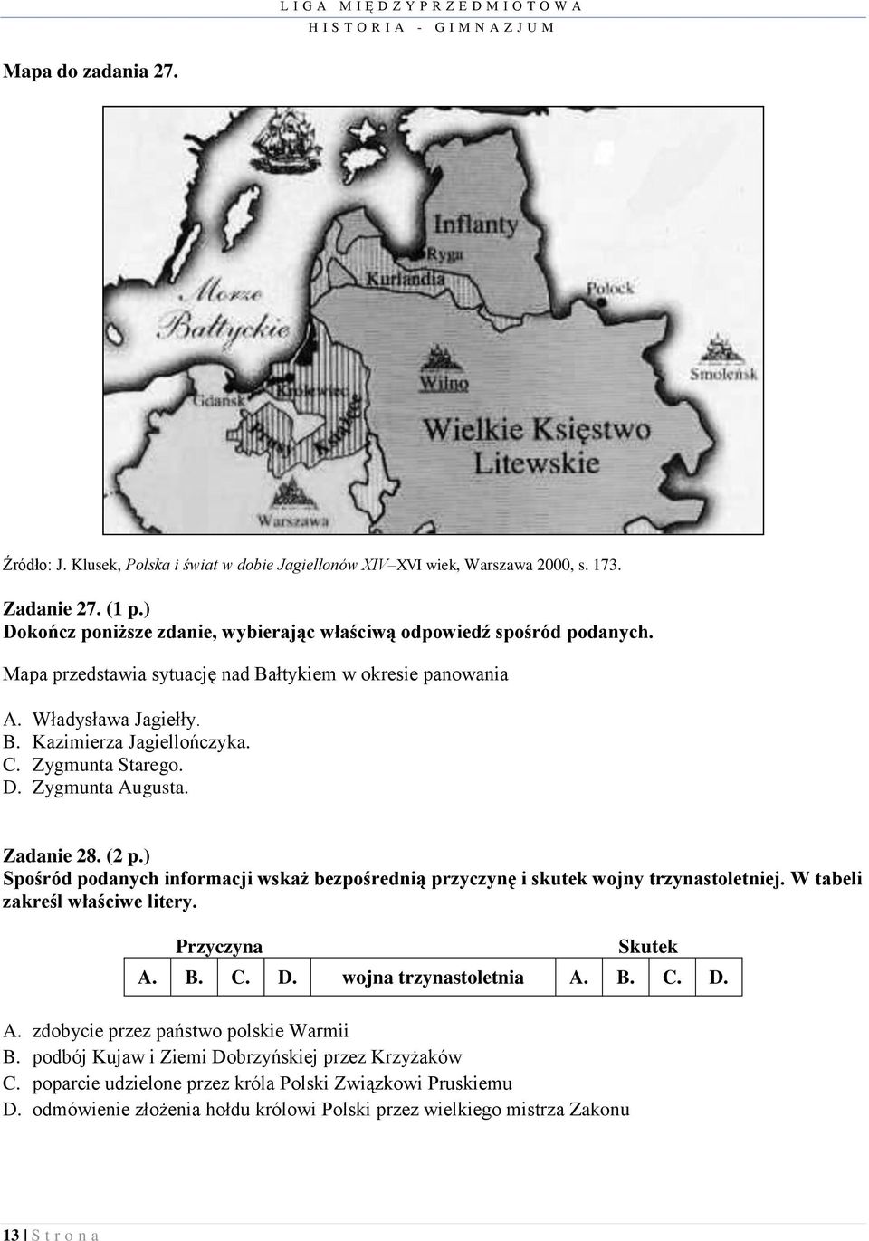 ) Spośród podanych informacji wskaż bezpośrednią przyczynę i skutek wojny trzynastoletniej. W tabeli zakreśl właściwe litery. Przyczyna Skutek A.