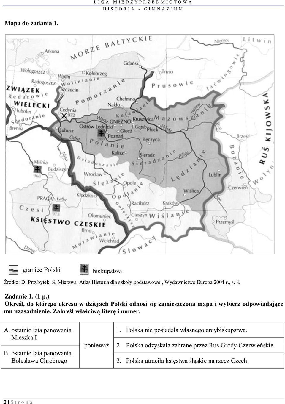 Zakreśl właściwą literę i numer. A. ostatnie lata panowania Mieszka I B. ostatnie lata panowania Bolesława Chrobrego ponieważ 1.