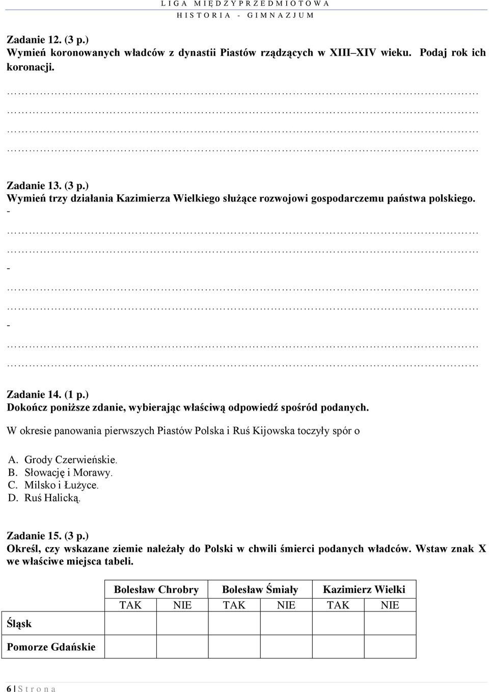 D. Ruś Halicką. Zadanie 15. (3 p.) Określ, czy wskazane ziemie należały do Polski w chwili śmierci podanych władców. Wstaw znak X we właściwe miejsca tabeli.