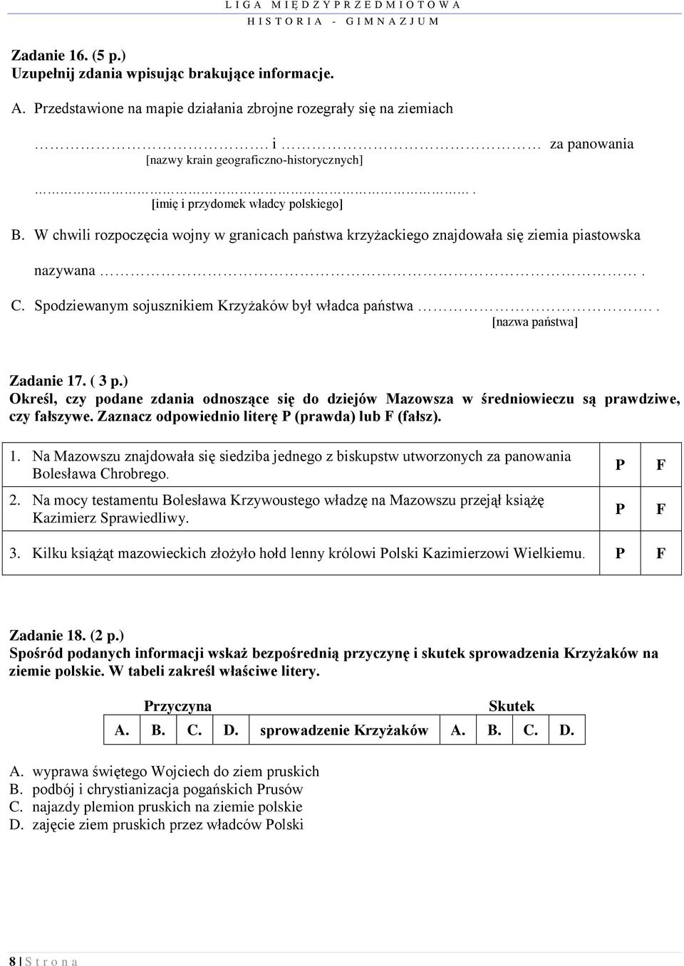 C. Spodziewanym sojusznikiem Krzyżaków był władca państwa.. [nazwa państwa] Zadanie 17. ( 3 p.) Określ, czy podane zdania odnoszące się do dziejów Mazowsza w średniowieczu są prawdziwe, czy fałszywe.