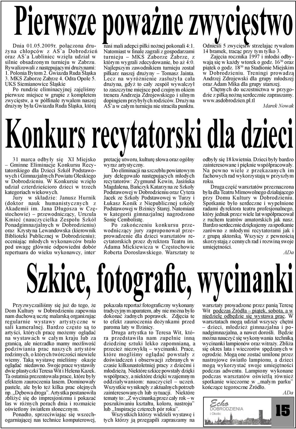 UKS Siemianowice Śląskie Po rundzie eliminacyjnej zajęliśmy pierwsze miejsce w grupie z kompletem zwycięstw, a w półfinale rywalem naszej drużyny była Gwiazda Ruda Śląska, którą nasi mali adepci