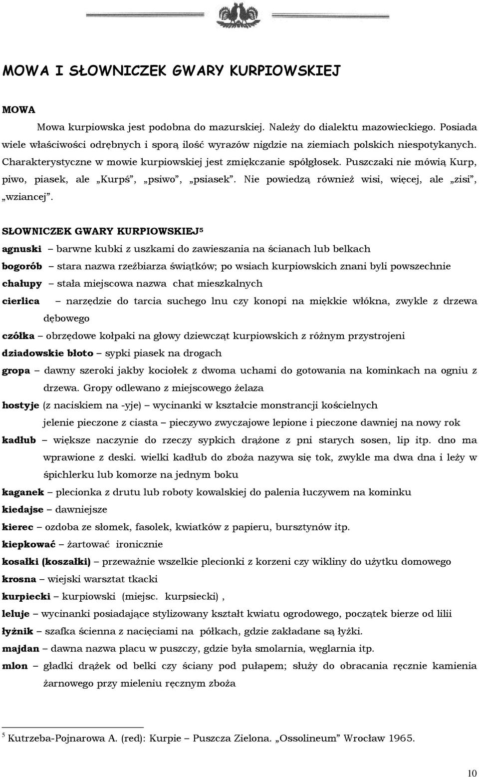 Puszczaki nie mówią Kurp, piwo, piasek, ale Kurpś, psiwo, psiasek. Nie powiedzą równieŝ wisi, więcej, ale zisi, wziancej.