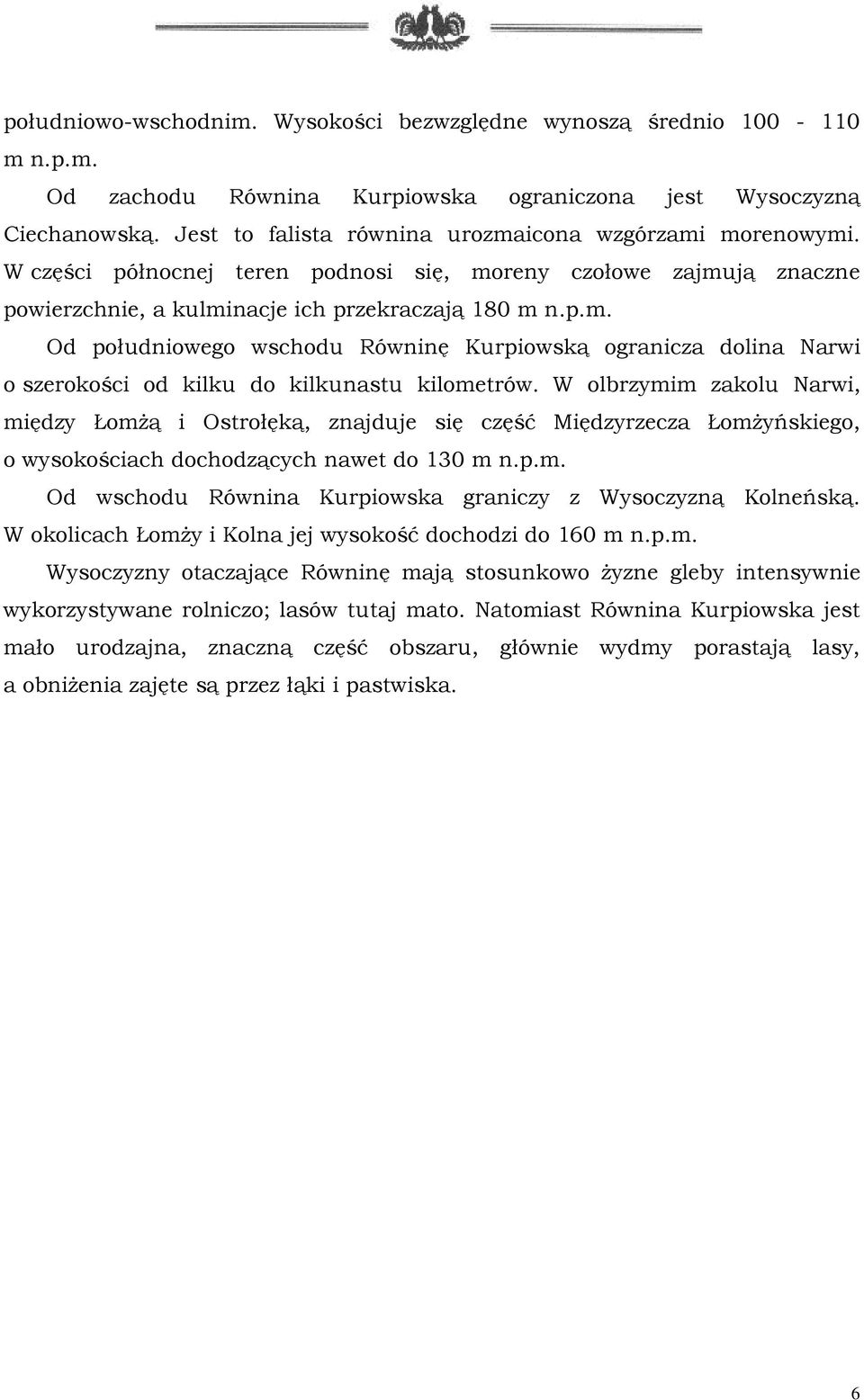 W olbrzymim zakolu Narwi, między ŁomŜą i Ostrołęką, znajduje się część Międzyrzecza ŁomŜyńskiego, o wysokościach dochodzących nawet do 130 m n.p.m. Od wschodu Równina Kurpiowska graniczy z Wysoczyzną Kolneńską.