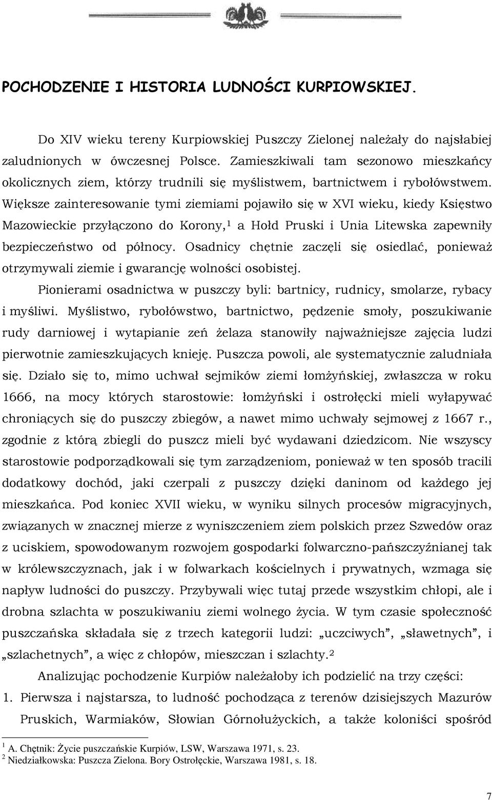 Większe zainteresowanie tymi ziemiami pojawiło się w XVI wieku, kiedy Księstwo Mazowieckie przyłączono do Korony, 1 a Hołd Pruski i Unia Litewska zapewniły bezpieczeństwo od północy.