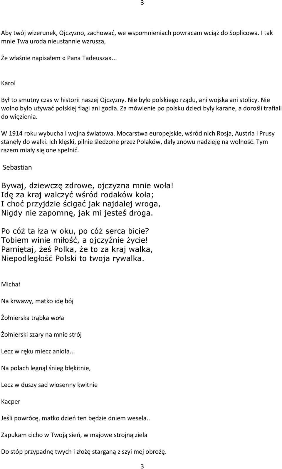 Za mówienie po polsku dzieci były karane, a dorośli trafiali do więzienia. W 1914 roku wybucha I wojna światowa. Mocarstwa europejskie, wśród nich Rosja, Austria i Prusy stanęły do walki.