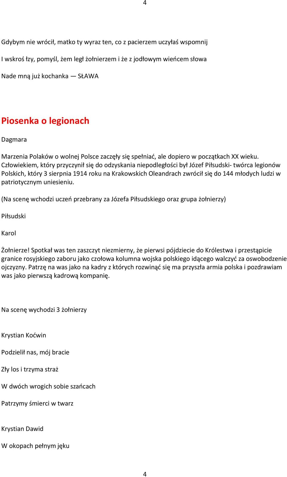 Człowiekiem, który przyczynił się do odzyskania niepodległości był Józef Piłsudski- twórca legionów Polskich, który 3 sierpnia 1914 roku na Krakowskich Oleandrach zwrócił się do 144 młodych ludzi w