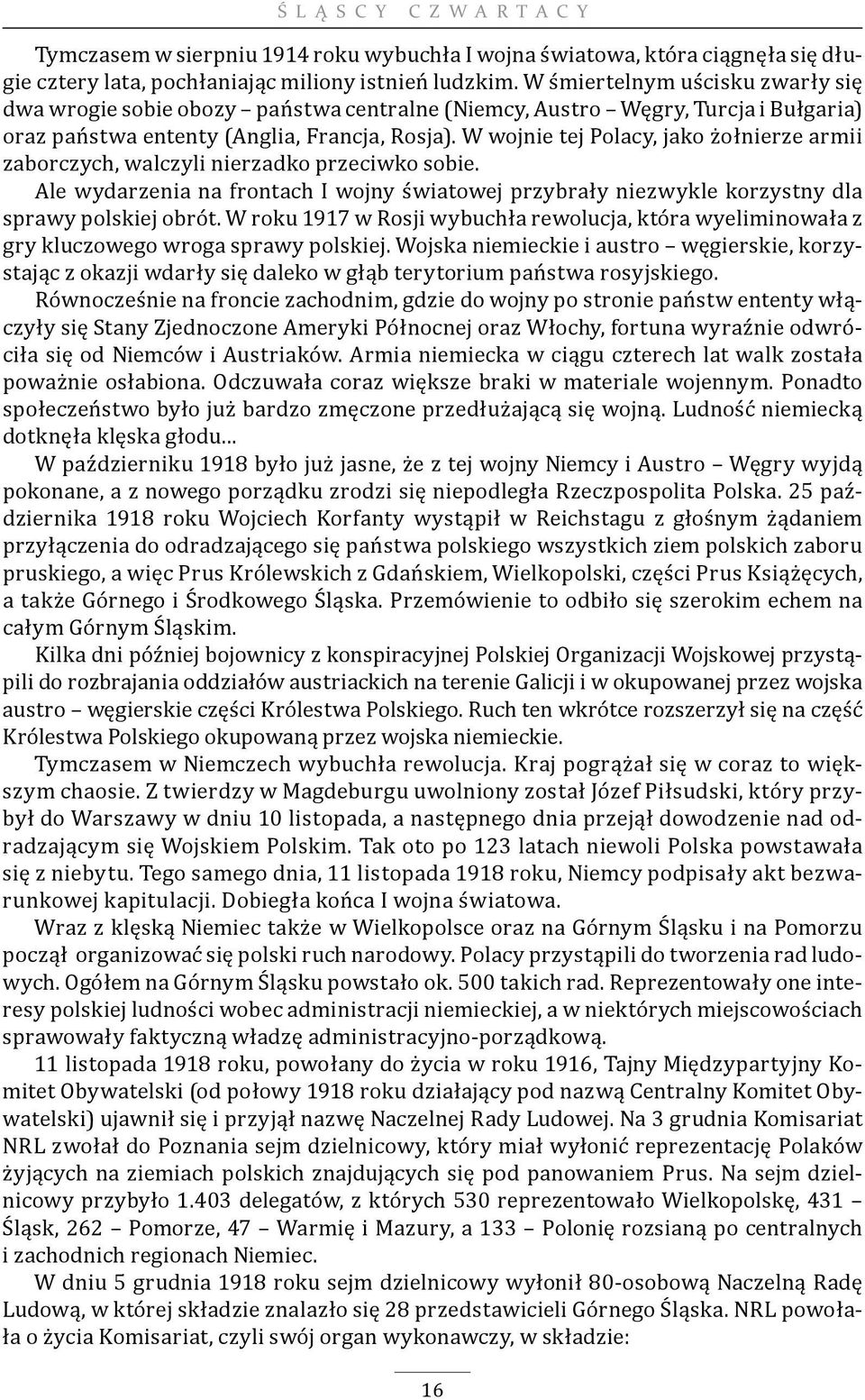 W wojnie tej Polacy, jako żołnierze armii zaborczych, walczyli nierzadko przeciwko sobie. Ale wydarzenia na frontach I wojny światowej przybrały niezwykle korzystny dla sprawy polskiej obrót.