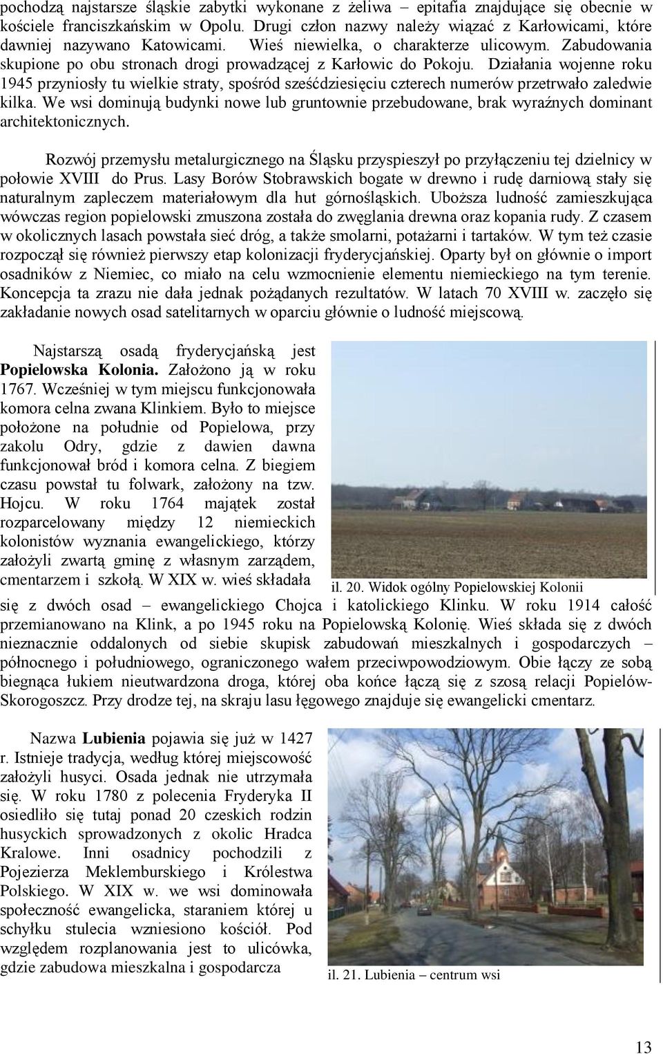 Działania wojenne roku 1945 przyniosły tu wielkie straty, spośród sześćdziesięciu czterech numerów przetrwało zaledwie kilka.